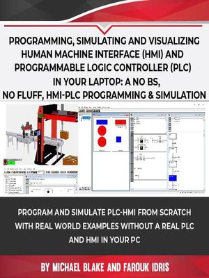 cover image of Programming, Simulating and Visualizing Human Machine Interface (HMI) and Programmable Logic Controller (PLC) In Your Laptop